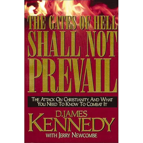 The Gates of Hell Shall Not Prevail: The Attack on Christianity and What You Need to Know to Combat It