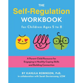 The Self-Regulation Workbook for Children Ages 5 to 8: A Parent-Child Resource for Engaging in Healthy Coping Skills and Building Connection