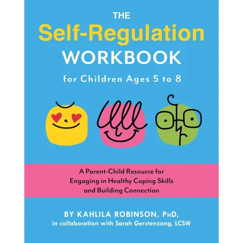 The Self-Regulation Workbook for Children Ages 5 to 8: A Parent-Child Resource for Engaging in Healthy Coping Skills and Building Connection
