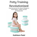 Potty Training Revolutionized: Potty Learning Sure-Fire Natural Strategies to Nurture Babies, Toddlers and Kids Developing Mind