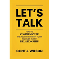 Let's Talk: How to Communicate the Right Way with Your Partner in any Relationship