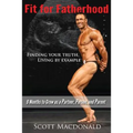 Fit For Fatherhood - Finding your Truth, Living by Example: 9 Months to Grow as a Partner, Person, and Parent