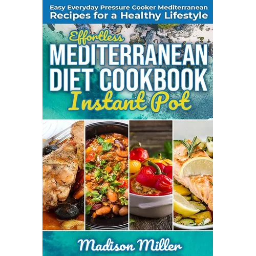 Effortless Mediterranean Diet Instant Pot Cookbook: Easy Everyday Pressure Cooker Mediterranean Recipes for a Healthy Lifestyle