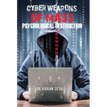 Cyber Weapons of Mass Psychological Destruction: and the People Who Use Them