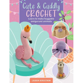 Cute & Cuddly Crochet: Learn to Make Huggable Amigurumi Animals