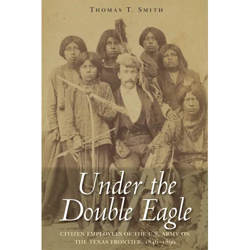 Under the Double Eagle: Citizen Employees of the U.S. Army on the Texas Frontier, 1846-1899