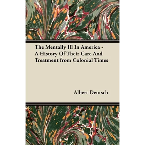 The Mentally Ill in America - A History of Their Care and Treatment from Colonial Times