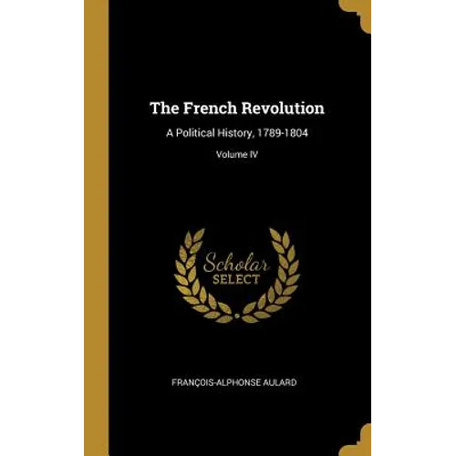 The French Revolution: A Political History, 1789-1804; Volume IV