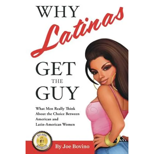 Why Latinas Get the Guy: What Men Really Think About the Choice Between American and Latin-American Women