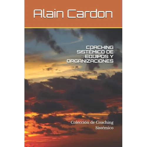 Coaching Sistémico de Equipos Y Organizaciones: Colección de Coaching Sistémico