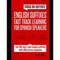 English Suffixes: FAST TRACK LEARNING FOR SPANISH SPEAKERS: Boost your English vocabulary with suffixes. Learn one suffix to learn many words in Engli