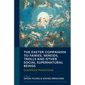 The Exeter Companion to Fairies, Nereids, Trolls and other Social Supernatural Beings: European Traditions