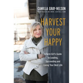Harvest Your Happy: A Farm Girl's Guide to Leading, Succeeding and Living Your Best Life