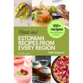 Estonian Recipes from Every Region: 100+ Meals, easy instructions + photos