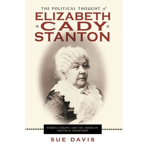 The Political Thought of Elizabeth Cady Stanton: Women's Rights and the American Political Traditions