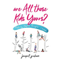 Are All Those Kids Yours?: Fostering, Adoption, Teenagers ... a memoir