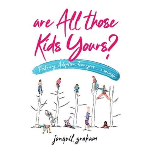 Are All Those Kids Yours?: Fostering, Adoption, Teenagers ... a memoir