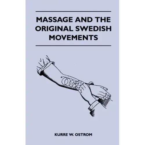 Massage and the Original Swedish Movements - Their Application to Various Diseases of the Body - Lectures Before the Training Schools for Nurses Conne
