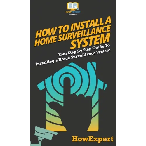 How To Install a Home Surveillance System: Your Step By Step Guide To Installing a Home Surveillance System
