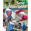 Sew Sustainable: Make 22+ Stylish Projects to Reuse & Reduce