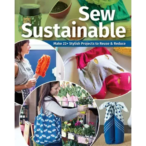 Sew Sustainable: Make 22+ Stylish Projects to Reuse & Reduce
