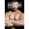 Anregende Protein-Gerichte für Bodybuilder: Baue Schnell Muskelmasse auf ohne Muskel-Shakes oder Ergänzungsmittel