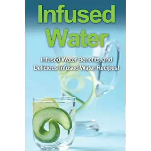 Infused Water: Infused water benefits, and delicious infused water recipes!
