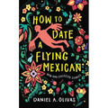 How to Date a Flying Mexican: New and Collected Stories