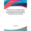 Star in the West or a Humble Attempt to Discover the Long Lost Ten Tribes of Israel Preparatory to Their Return to Their Beloved City, Jerusalem