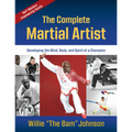 The Complete Martial Artist: Developing the Mind, Body, and Spirit of a Champion