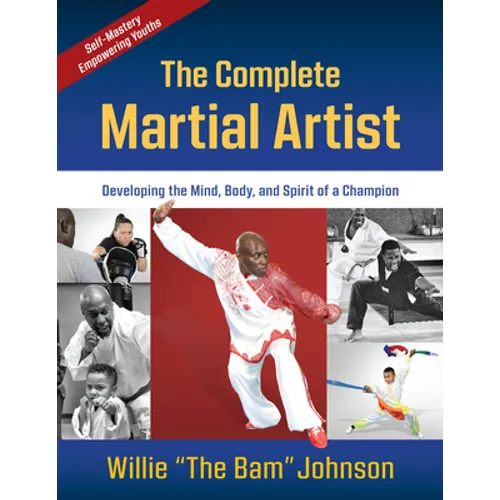 The Complete Martial Artist: Developing the Mind, Body, and Spirit of a Champion