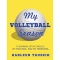 My Volleyball Season: A journal of my skills, my matches, and my memories.
