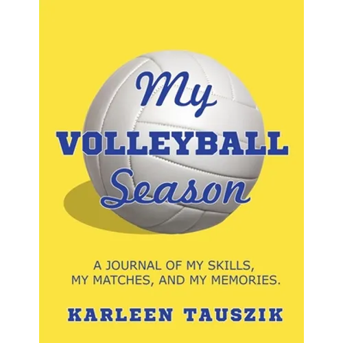 My Volleyball Season: A journal of my skills, my matches, and my memories.