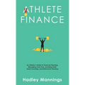 Athlete Finance: An Athlete's Guide to Financial Planning, Managing Cash Flow, Avoiding Debt, Smart Investing, and Retirement Planning