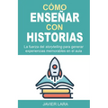 Cómo enseñar con historias: La fuerza del storytelling para generar experiencias memorables en el aula