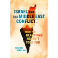 Israel and the Middle East Conflict: What the Headlines Haven't Told You