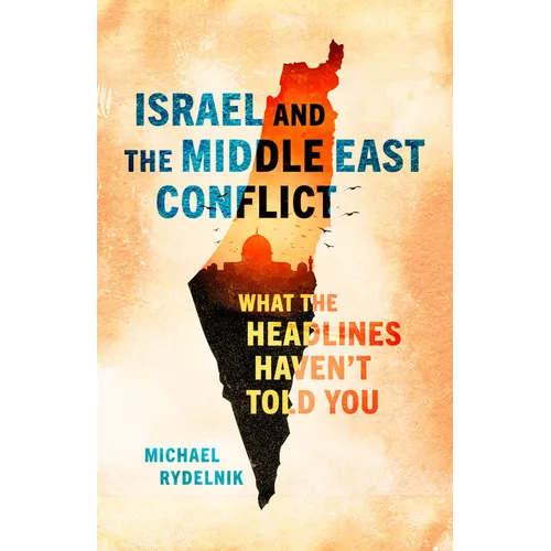 Israel and the Middle East Conflict: What the Headlines Haven't Told You