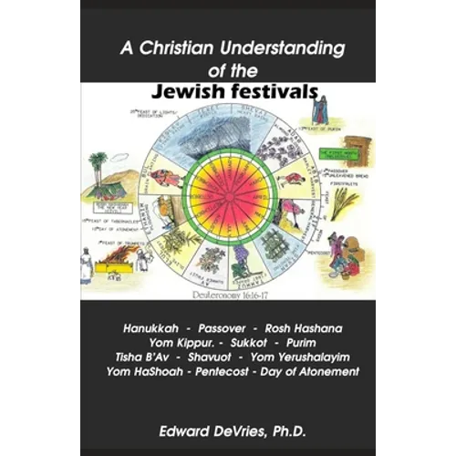 A Christian Understanding of the Jewish Festivals: Holidays - Hanukkah, Passover, Rosh Hashana, Yom Kippur, Sukkot, Purim, Tisha B'Av, Shavuot, Yom Ye