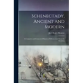 Schenectady, Ancient and Modern: A Complete and Connected History of Schenectady From the Granting