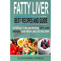 Fatty Liver: Best Recipes and Guide to Prevent, Cure and Reverse Fatty Liver Diseases, Lose Weight & Live Healthier
