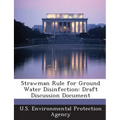 Strawman Rule for Ground Water Disinfection: Draft Discussion Document