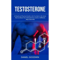 Testosterone: A Simple and Practical Guide to Get You Back in the Game (How to Boost Your Testosterone Levels in Different Ways Naturally)
