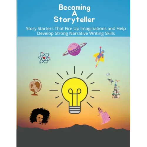 Becoming a storyteller: Story Starters That Fire Up Imaginations and Help Develop Strong Narrative Writing Skills