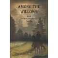 Among the Willows & Other Strange Tales