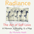 Radiance: The Art of Self Love: A Memoir, A Musing, A Map