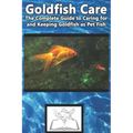 Goldfish Care: The Complete Guide to Caring for and Keeping Goldfish as Pet Fish