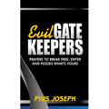 Evil Gatekeepers: Prayers to Break Free, Enter and Possess what's Yours