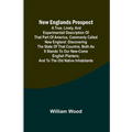 New Englands Prospect; A true, lively, and experimentall description of that part of America, commonly called New England: discovering the state of th