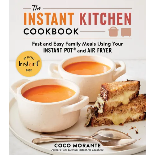 The Instant Kitchen Cookbook: Fast and Easy Family Meals Using Your Instant Pot and Air Fryer