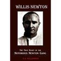 Willis Newton The True Story of the Notorious Newton Gang